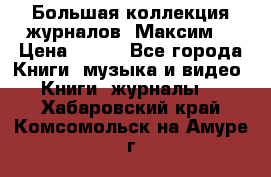 Большая коллекция журналов “Максим“ › Цена ­ 100 - Все города Книги, музыка и видео » Книги, журналы   . Хабаровский край,Комсомольск-на-Амуре г.